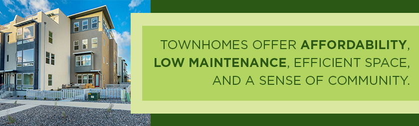 Row of townhomes with text: Townhomes offer affordability, low maintenance, maximize space, and a sense of community.